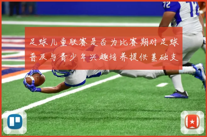 足球儿童联赛是否为比赛期对足球普及与青少年兴趣培养提供基础支撑
