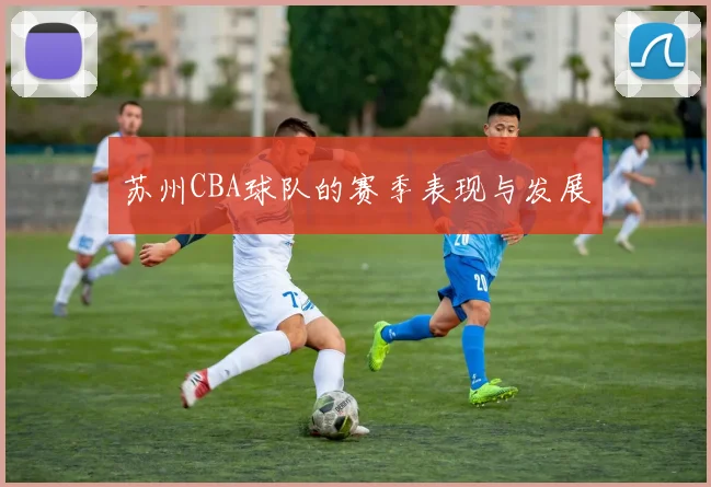 苏州CBA球队的赛季表现与发展